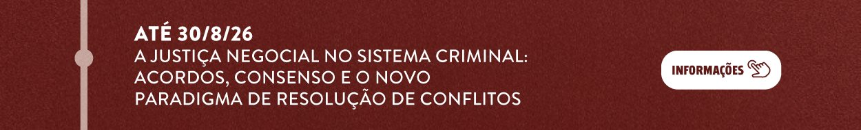 Até 30 de agosto de 2026 - A Justiça Negocial no Sistema Criminal: Acordos, Consenso e o Novo Paradigma de Resolução de Conflitos. Clique aqui para mais informações.