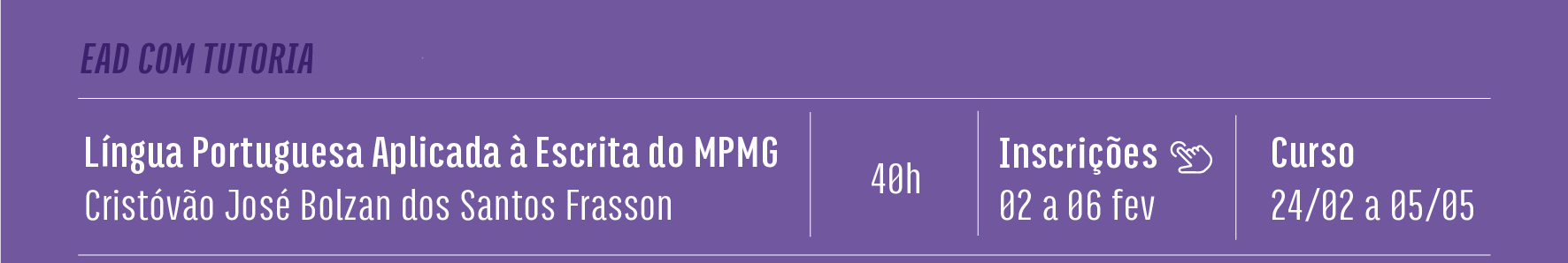 Língua Portuguesa Aplicada à Escrita do MPMG - Tutor: Cristóvão José Bolzan dos Santos Frasson - 40h - Inscrições de 02 a 06 de fevereiro - Curso de 24 de fevereiro a 05 de maio. Clique aqui e saiba mais.