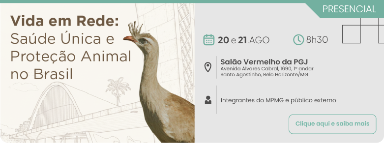Divulgação do evento presencial Vida em Rede: Saúde Única e Proteção Animal no Brasil. O encontro acontecerá no dia 20 de agosto, às 8 horas, no Salão Vermelho da PGJ, localizado na Avenida Álvares Cabral, número 1690, primeiro andar, bairro Santo Agostinho, Belo Horizonte, Minas Gerais. Público-alvo: integrantes do MPMG e público externo. Há um botão com o texto Clique aqui e saiba mais.