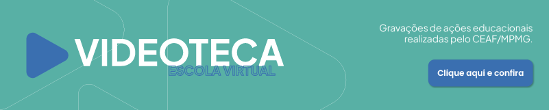 Videoteca Escola Virtual. Gravações de ações educacionais realizadas pelo CEÁFI MPMG. Clique aqui e acesse.