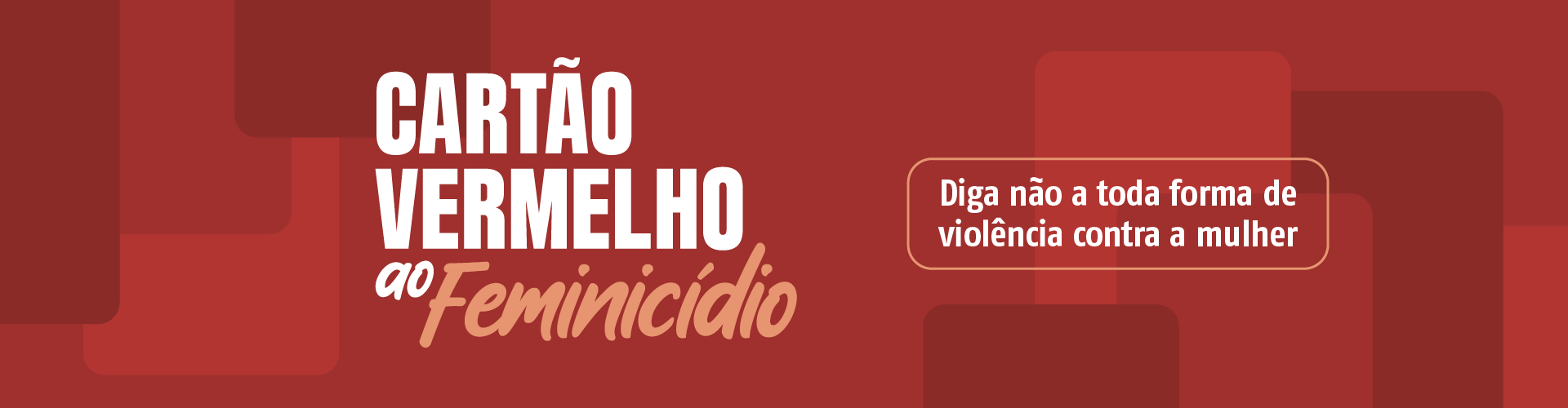 Cartão Vermelho ao Feminicídio – Diga não a toda forma de violência contra a mulher.