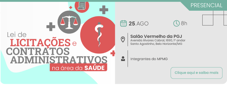 Divulgação do evento presencial sobre Lei de Licitações e Contratos Administrativos na área da Saúde. O evento será realizado no dia 25 de agosto, às 8 horas, no Salão Vermelho da PGJ, localizado na Avenida Álvares Cabral, 1690, 1º andar, bairro Santo Agostinho, Belo Horizonte, Minas Gerais. O público-alvo é composto por Integrantes do MPMG. No canto inferior direito, há o botão Clique aqui e saiba mais. Do lado esquerdo, figuram ilustrações alusivas ao tema, como uma balança da justiça, um pergaminho e o bastão de Esculápio.
