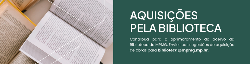 Divulgação do serviço de aquisições pela biblioteca. Contribua para o aprimoramento do acervo da Biblioteca do MPMG. Envie suas sugestões de aquisição de obras para o e-mail biblioteca@mpmg.mp.br.