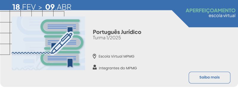 Curso de Aperfeiçoamento Desenvolvimento de Competências Gerenciais, de onze de fevereiro a trinta e um de março de dois mil e vinte e cinco, na Escola Virtual MPMG, Público-alvo: Integrantes do Ministério Público, clique aqui para saber mais.