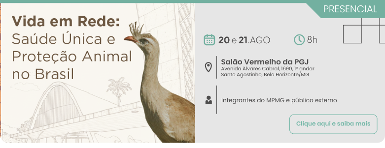 Divulgação do evento presencial Vida em Rede: Saúde Única e Proteção Animal no Brasil. O encontro acontecerá no dia 20 de agosto, às 8 horas, no Salão Vermelho da PGJ, localizado na Avenida Álvares Cabral, número 1690, primeiro andar, bairro Santo Agostinho, Belo Horizonte, Minas Gerais. Público-alvo: integrantes do MPMG e público externo. Há um botão com o texto Clique aqui e saiba mais.