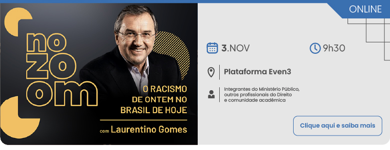 Divulgação de evento online intitulado No Zoom, com o tema O racismo de ontem no Brasil de hoje, apresentado por Leonardo Garcia, que aparece sorrindo na fotografia à esquerda vestindo paletó escuro e camisa clara. No lado direito, constam as informações da realização: data em 3 de novembro, às 9h30, transmitido pela Plataforma Even3. O público-alvo é composto por integrantes do Ministério Público, outros profissionais do Direito e comunidade acadêmica. Há também um botão para clicar e saber mais detalhes.