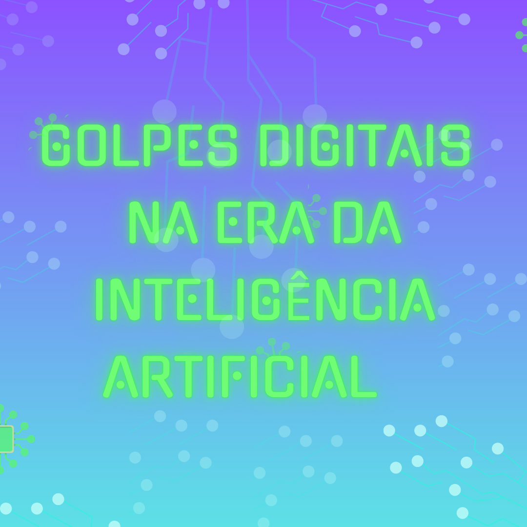 GOLPES DIGITAIS NA ERA DA INTELIGENCIA ARTIFICIAL.png