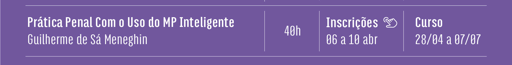 Prática Penal Com o Uso do MP Inteligente - Tutor: Dr. Guilherme de Sá Meneghin - 40h - Inscrições de 06 a 10 de abril - Curso de 28 de abril a 07 de julho. Clique aqui e saiba mais.