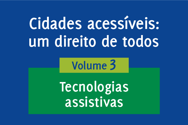 Cidades acessíveis: um direito de todos - Volume 3: Tecnologias assistivas