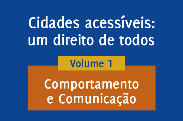 Cidades acessíveis: um direito de todos - Volume 1: Comportamento e comunicação